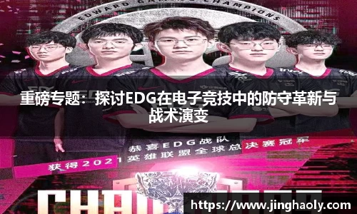 重磅专题：探讨EDG在电子竞技中的防守革新与战术演变