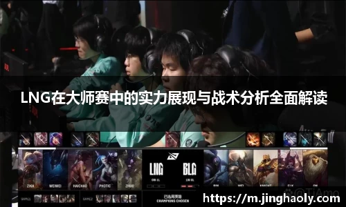 LNG在大师赛中的实力展现与战术分析全面解读