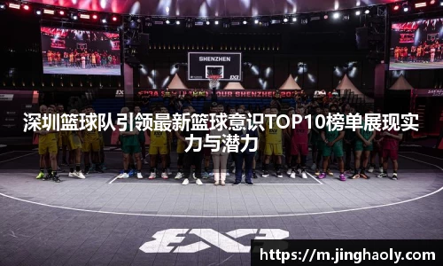 深圳篮球队引领最新篮球意识TOP10榜单展现实力与潜力
