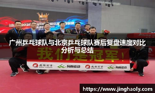 广州乒乓球队与北京乒乓球队赛后复盘速度对比分析与总结
