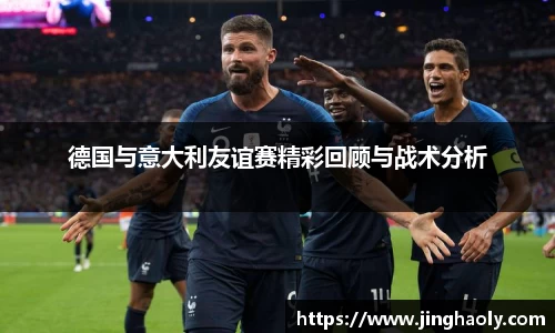 德国与意大利友谊赛精彩回顾与战术分析