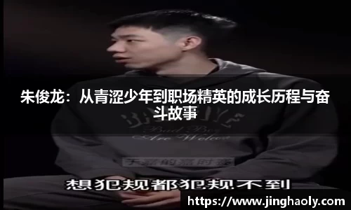 朱俊龙：从青涩少年到职场精英的成长历程与奋斗故事